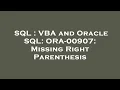 SQL VBA and Oracle SQL ORA-00907 Missing Right Parenthesis