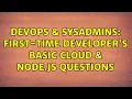 DevOps SysAdmins First-time Developer s Basic Cloud Node js Questions