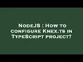 NodeJS How to configure Knex ts in TypeScript project
