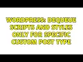Wordpress Dequeue scripts and styles only for specific custom post type