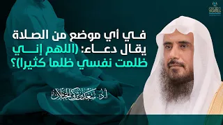 في أي موضع من الصلاة يقال هذا الدعاء اللهم إني ظلمت نفسي ظلما كثيرا الشيخ أ د سعد الخثلان 
