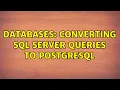 Databases Converting SQL Server queries to PostgreSQL 2 Solutions