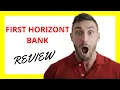 First Horizon Bank Review Pros and Cons