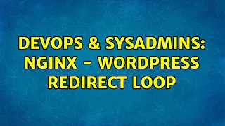DevOps SysAdmins Nginx - Wordpress Redirect Loop 4 Solutions