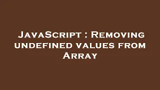 JavaScript Removing undefined values from Array