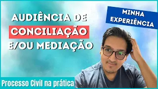 AUDIÊNCIA DE CONCILIAÇÃO/MEDIAÇÃO - NA PRÁTICA - DICAS E MAIS! (PROCESSO CIVIL)