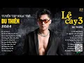 Download Lagu Lệ Cay 3, Muôn Kiếp Là Anh Em, Đừng Bỏ Mặc Anh Nhé | Tuyển Tập Nhạc Trẻ Du Thiên Hay Nhất Hiện Nay