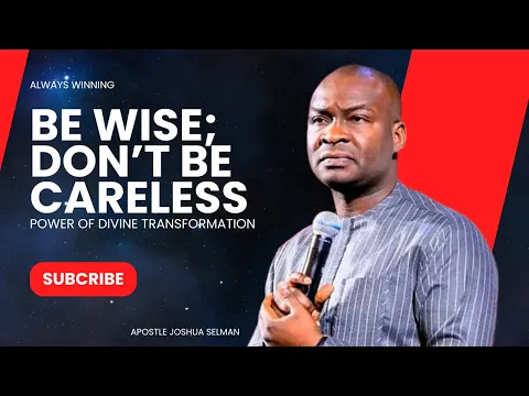 Download MP3 BE WISE; DON'T BE CARELESS- APOSTLE JOSHUA SELMAN