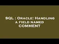 SQL Oracle Handling a field named COMMENT