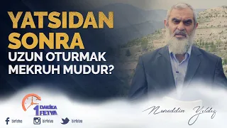 Yatsıdan sonra uzun oturmak mekruh mudur?