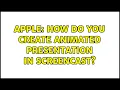 Apple How do you create animated presentation in screencast 3 Solutions