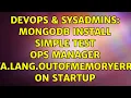 DevOps SysAdmins MongoDB Install Simple Test Ops Manager java lang OutOfMemoryError on startup