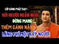 Download Lagu Lời Vàng Phật Dạy: Đời Người Ngắn Ngủi - Đừng Mang Thêm Gánh Nặng, Lãng Phí Một Kiếp Người!!!