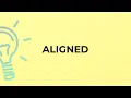 What is the meaning of the word ALIGNED