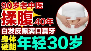 90岁老中医揉腹40年，白发反黑满口真牙，身体硬朗年轻30岁【健康大诊室】