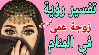 تفسير رؤية زوجة العم في المنام لابن سيرين معنى رؤية زوجة عمى أو مرات عمى في المنام 