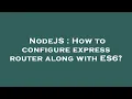 NodeJS How to configure express router along with ES6