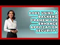 Does Using a Backend Framework Enhance Application Security - Server Logic Simplified