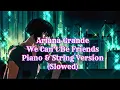 Ariana Grande- We Can’t Be Friends |Piano \u0026 String Version| (Slowed)