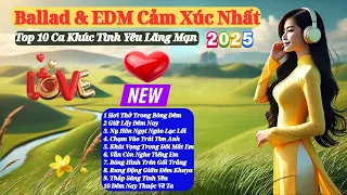 Top 10 Ca Khúc Tình Yêu Lãng Mạn Ballad EDM Cảm Xúc Nhất 2025 