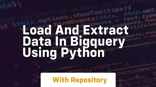 Load and extract data in bigquery using python