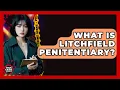 What Is Litchfield Penitentiary - True Crime Lovers