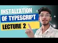 Lecture 2 Installation of typescript in Window Easiest Way of installation