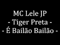 MC Lele JP - Tiger Preta, É Bailão Bailão (LETRA)