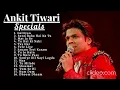 Ankit tiwari Soulful Song Collection | Superhits of Ankit Tiwari | Teri Galiyan | Sun Raha Hai Na Tu