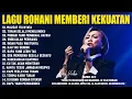 Album Lagu Rohani Memberi Kekuatan dan Kelegaan (Lirik) Lagu Rohani Kristen Terbaru 2025 Terpopuler