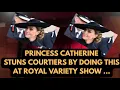 PRINCESS CATHERINE SHOCKS COURTIERS WITH THIS - LATEST #royal #britishroyalfamily #news 