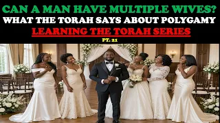 CAN A MAN HAVE MULTIPLE WIVES? WHAT THE TORAH SAYS ABOUT POLYGAMY: LEARNING THE TORAH SERIES PT. 21
