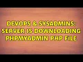 DevOps SysAdmins Server is downloading phpmyadmin php file
