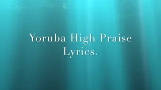 yoruba high praise songs lyrics video with english translation 
