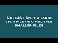 NodeJS Split a large json file into multiple smaller files