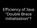 Java Efficiency of Java Double Brace Initialization 5solution