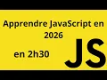 Apprendre JavaScript de A a Z en 2h30 - 2026
