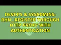 DevOps SysAdmins rhn - register through HTTP Proxy with Authentication 3 Solutions