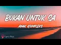 Download Lagu Bukan Untuk Sa - Anak Kompleks (lirik lagu)