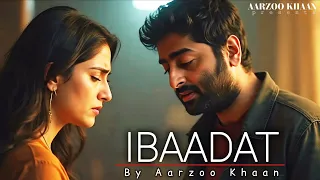 ibaadat aarzoo khaan emotional hindi song new song 2026 arijit singh vibe
