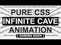 Pure CSS 3D Infinite Cave Animation Effects - Coming SOON