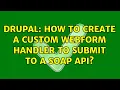 Drupal How to create a custom Webform handler to submit to a SOAP API