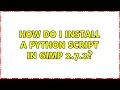 How do I install a Python script in GIMP 2 7 2