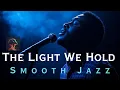 Download Lagu The Light We Hold - Smooth Jazz