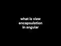 15 - what is view encapsulation in angular