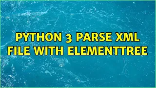 Python 3 parse xml file with ElementTree 2 Solutions
