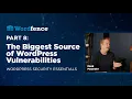 The Biggest Source of WordPress Vulnerabilities - WordPress Security Essentials Part 8