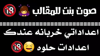 اصوات بنات للمقالب اعداداتي خربانه عندك اعدادات حلوه 