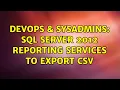 DevOps SysAdmins SQL Server 2012 Reporting Services to export CSV 2 Solutions