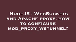 NodeJS WebSockets and Apache proxy how to configure mod - proxy
